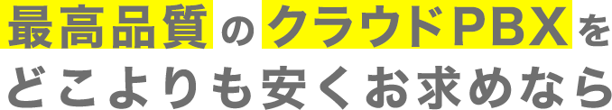 最高品質のクラウドPBXをどこよりも安くお求めなら